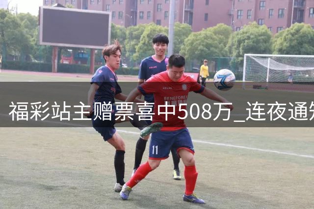 福彩站主赠票喜中508万 连夜通知彩民火速领奖